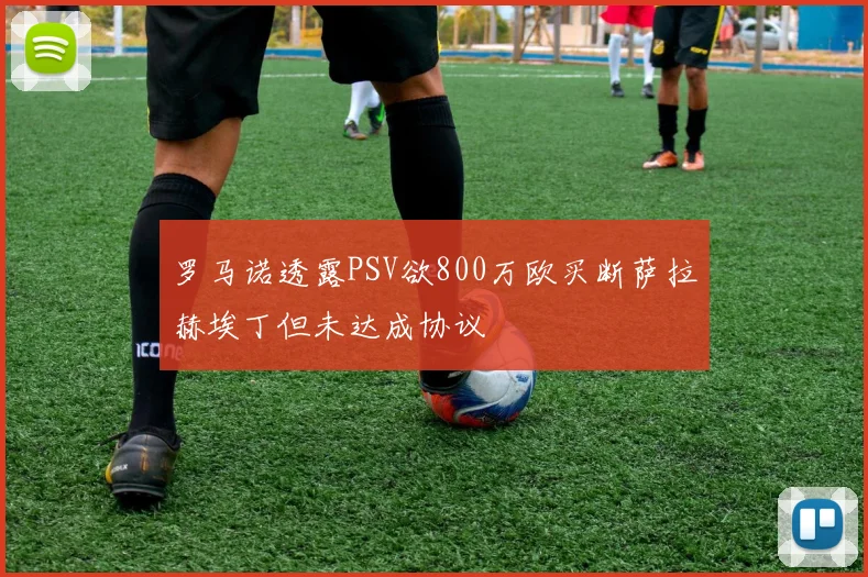 罗马诺透露PSV欲800万欧买断萨拉赫埃丁但未达成协议
