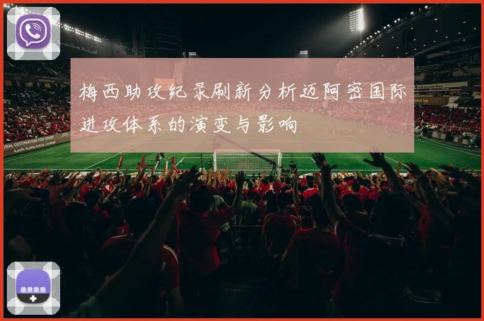 梅西助攻纪录刷新分析迈阿密国际进攻体系的演变与影响