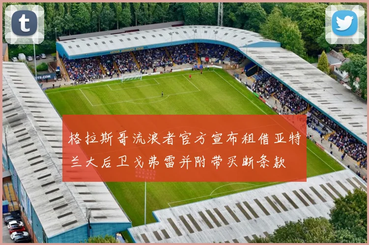 格拉斯哥流浪者官方宣布租借亚特兰大后卫戈弗雷并附带买断条款